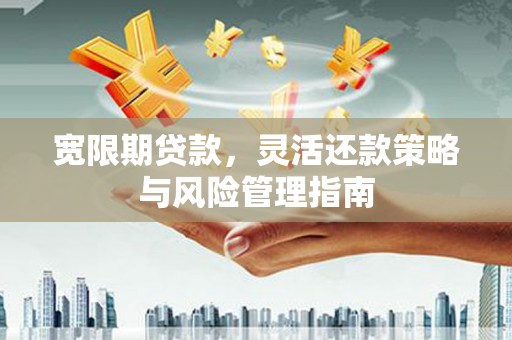 全椒宽限期贷款，灵活还款策略与风险管理指南