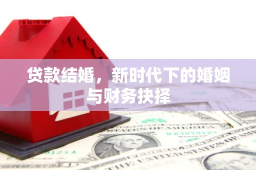 斗门贷款结婚，新时代下的婚姻与财务抉择