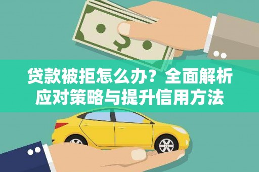 朱家尖贷款被拒怎么办？全面解析应对策略与提升信用方法