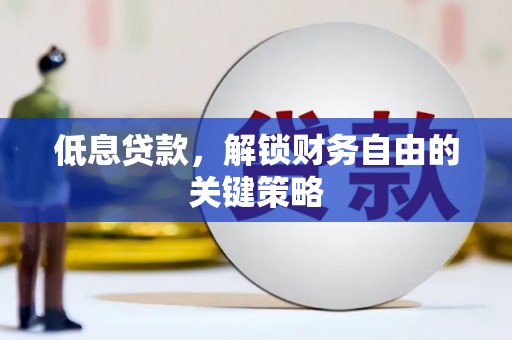 图们低息贷款，解锁财务自由的关键策略
