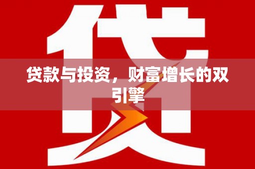 龙江贷款与投资，财富增长的双引擎