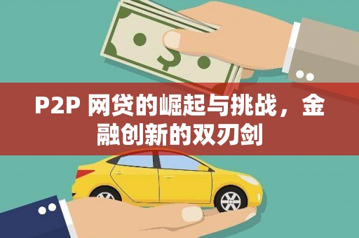 抚远P2P 网贷的崛起与挑战，金融创新的双刃剑