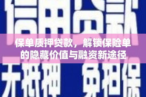 吉县保单质押贷款，解锁保险单的隐藏价值与融资新途径