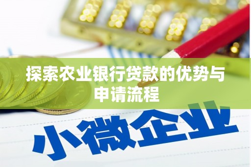 尖扎探索农业银行贷款的优势与申请流程