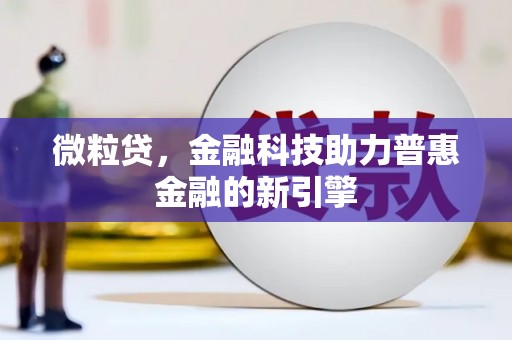 上甘岭微粒贷，金融科技助力普惠金融的新引擎