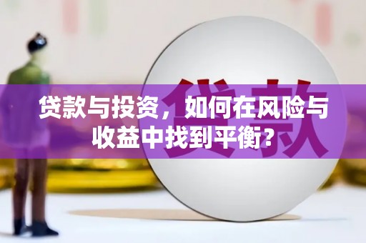 阿巴嘎旗贷款与投资，如何在风险与收益中找到平衡？