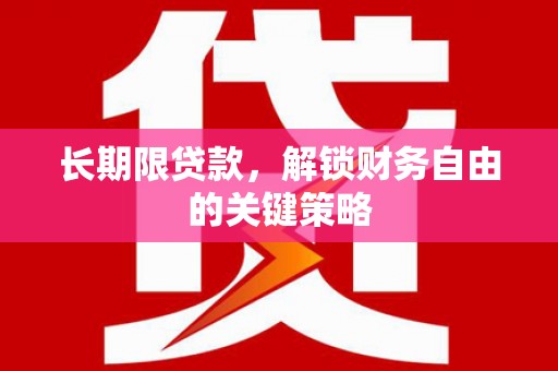 泸溪长期限贷款，解锁财务自由的关键策略