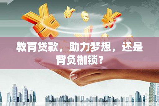 腾冲教育贷款，助力梦想，还是背负枷锁？