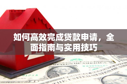 巴里坤如何高效完成贷款申请，全面指南与实用技巧