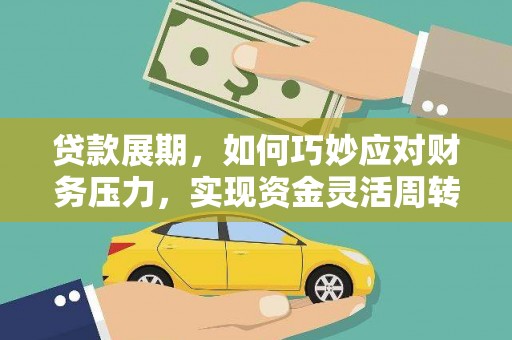 久治贷款展期，如何巧妙应对财务压力，实现资金灵活周转
