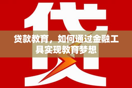 水林贷款教育，如何通过金融工具实现教育梦想