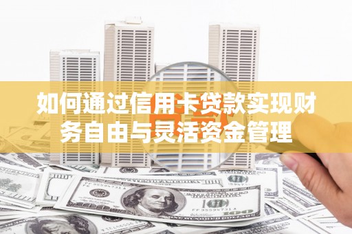 海晏如何通过信用卡贷款实现财务自由与灵活资金管理