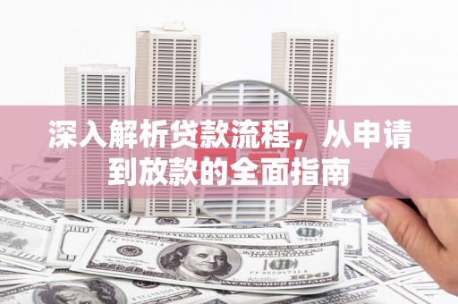 特克斯深入解析贷款流程，从申请到放款的全面指南