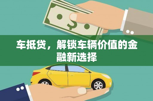 仁怀车抵贷，解锁车辆价值的金融新选择