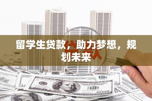 盱眙留学生贷款，助力梦想，规划未来