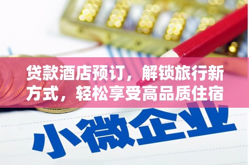 西市贷款酒店预订，解锁旅行新方式，轻松享受高品质住宿