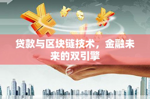 清溪贷款与区块链技术，金融未来的双引擎
