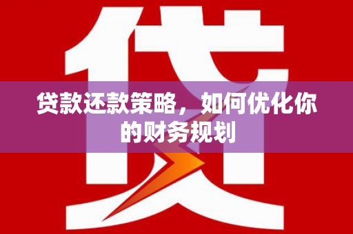 呼伦贝尔贷款还款策略，如何优化你的财务规划