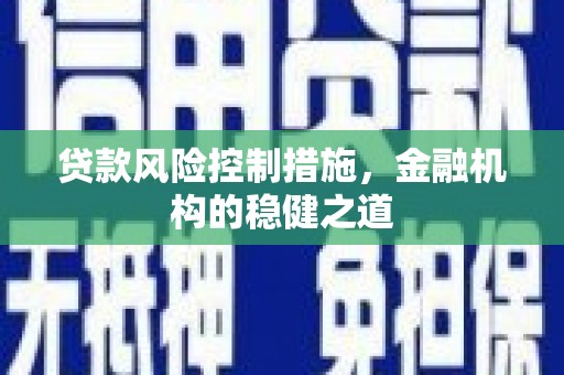 城关贷款风险控制措施，金融机构的稳健之道