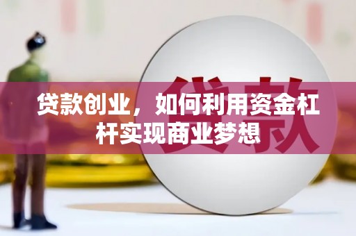 常宁贷款创业，如何利用资金杠杆实现商业梦想