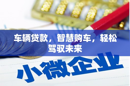 即墨车辆贷款，智慧购车，轻松驾驭未来