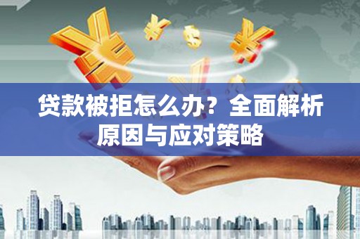丹巴贷款被拒怎么办？全面解析原因与应对策略